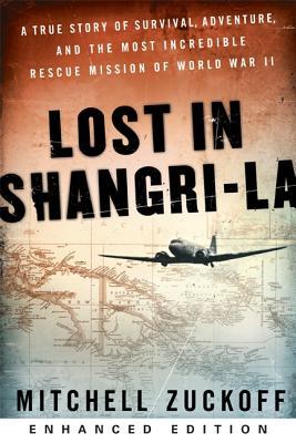 Full Download Lost in Shangri-La (Enhanced Edition): A True Story of Survival, Adventure, and the Most Incredible Rescue Mission of World War II - Mitchell Zuckoff | ePub