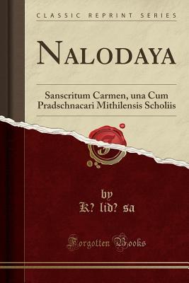 Read Nalodaya: Sanscritum Carmen, Una Cum Pradschnacari Mithilensis Scholiis (Classic Reprint) - Kālidāsa Kālidāsa file in ePub