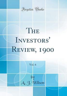 Full Download The Investors' Review, 1900, Vol. 6 (Classic Reprint) - A J Wilson | PDF