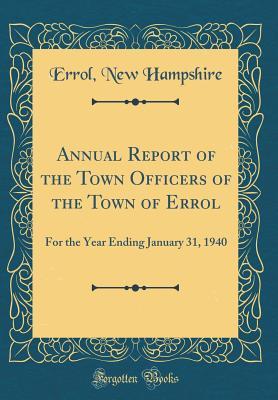 Full Download Annual Report of the Town Officers of the Town of Errol: For the Year Ending January 31, 1940 (Classic Reprint) - Errol New Hampshire | PDF