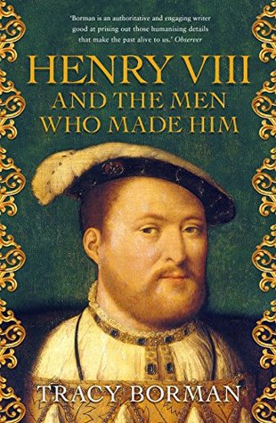 Download Henry VIII and the Men Who Made Him: The Secret History Behind the Tudor Throne - Tracy Borman | ePub