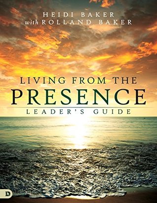 Full Download Living from the Presence Leader's Guide: Principles for Walking in the Overflow of God's Supernatural Power - Heidi Baker file in PDF