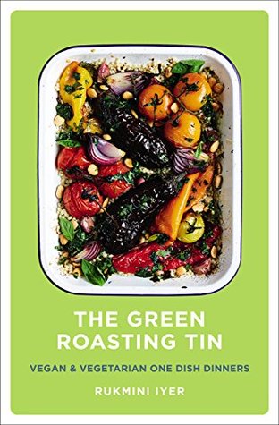 Read Online The Green Roasting Tin: Vegan and Vegetarian One Dish Dinners - Rukmini Iyer file in PDF