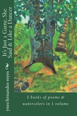 Read Online It's Just a Game, She Said & Like a Dancer: 2 Books of Poems & Watercolors in 1 Volume - Ynez Fernandez-Reyes | PDF