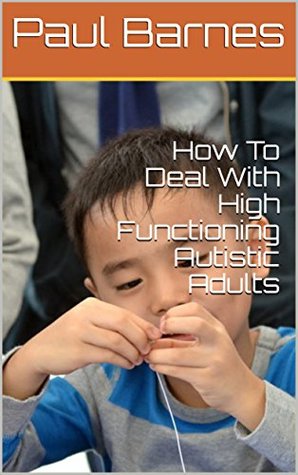 Full Download How To Deal With High Functioning Autistic Adults - Paul Barnes file in PDF