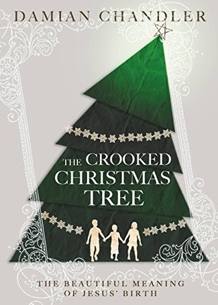 Download The Crooked Christmas Tree: The Beautiful Meaning of Jesus' Birth - Damian Chandler file in PDF