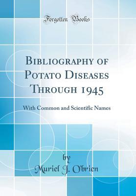 Full Download Bibliography of Potato Diseases Through 1945: With Common and Scientific Names (Classic Reprint) - Muriel J O'Brien | ePub