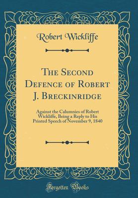 Read The Second Defence of Robert J. Breckinridge: Against the Calumnies of Robert Wickliffe, Being a Reply to His Printed Speech of November 9, 1840 (Classic Reprint) - Robert Wickliffe | ePub