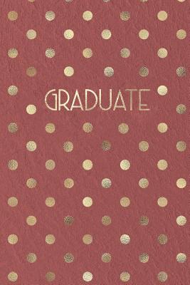 Full Download Graduate: Dot Grid Journal, 6x9 Graduate Gifts for Her, Graduate Notebook, Graduation Gifts for Her, Graduate Journal, Gold Graduate Gifts, Graduation Journal -  file in ePub