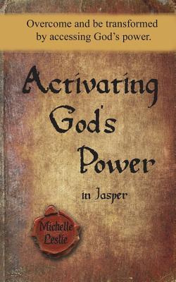 Download Activating God's Power in Jasper: Overcome and Be Transformed by Accessing God's Power - Michelle Leslie | PDF