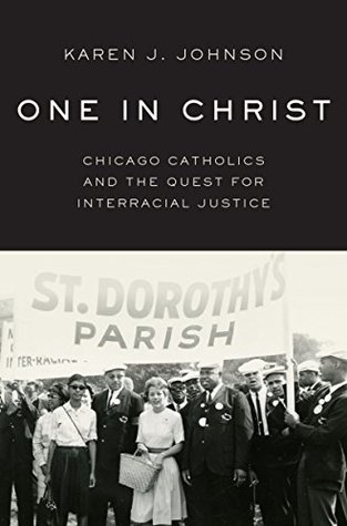 Read Online One in Christ: Chicago Catholics and the Quest for Interracial Justice - Karen J Johnson file in ePub