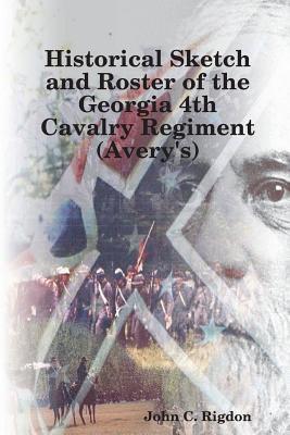 Read Online Historical Sketch and Roster of the Georgia 4th Cavalry Regiment (Avery's) - John C. Rigdon file in ePub