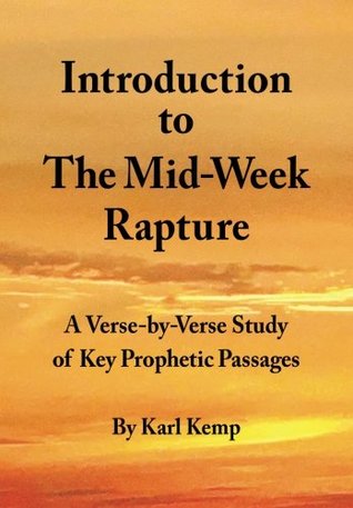 Download Introduction to the Mid-Week Rapture: A Verse-By-Verse Study of Key Prophetic Passages - Karl Kemp file in PDF