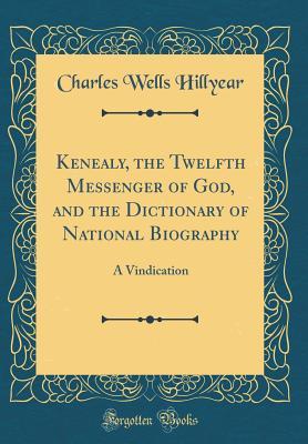 Full Download Kenealy, the Twelfth Messenger of God, and the Dictionary of National Biography: A Vindication (Classic Reprint) - Charles Wells Hillyear | PDF