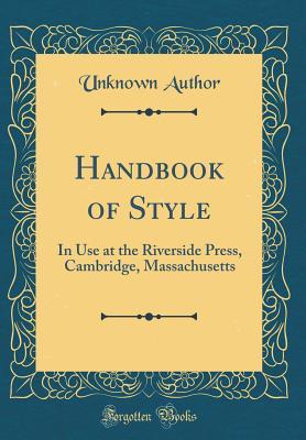 Read Handbook of Style: In Use at the Riverside Press, Cambridge, Massachusetts (Classic Reprint) - Unknown file in PDF