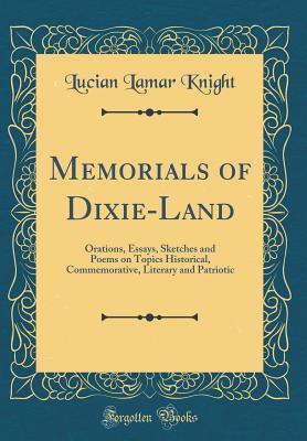 Read Online Memorials of Dixie-Land: Orations, Essays, Sketches and Poems on Topics Historical, Commemorative, Literary and Patriotic (Classic Reprint) - Lucian Lamar Knight | ePub