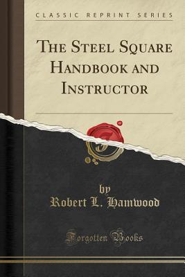 Read Online The Steel Square Handbook and Instructor (Classic Reprint) - Robert L Hamwood file in ePub