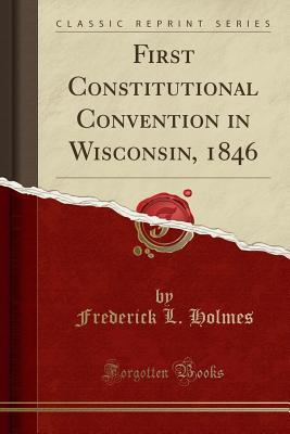 Download First Constitutional Convention in Wisconsin, 1846 (Classic Reprint) - Frederick L. Holmes file in ePub