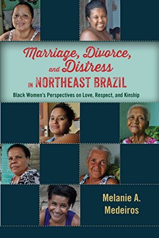 Read Online Marriage, Divorce, and Distress in Northeast Brazil: Black Women's Perspectives on Love, Respect, and Kinship - Melanie A. Medeiros file in ePub