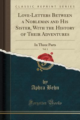 Download Love-Letters Between a Nobleman and His Sister, with the History of Their Adventures, Vol. 1: In Three Parts (Classic Reprint) - Aphra Behn file in PDF