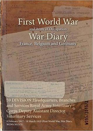 Read 59 Division Headquarters, Branches and Services Royal Army Veterinary Corps Deputy Assistant Director Veterinary Services: 9 February 1917 - 18 March 1919 (First World War, War Diary, Wo95/3015/3) - British War Office file in ePub