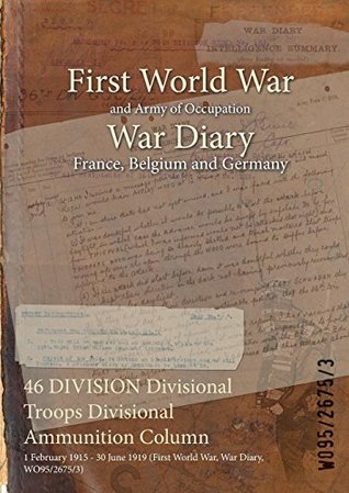 Download 46 Division Divisional Troops Divisional Ammunition Column: 1 February 1915 - 30 June 1919 (First World War, War Diary, Wo95/2675/3) - British War Office file in ePub