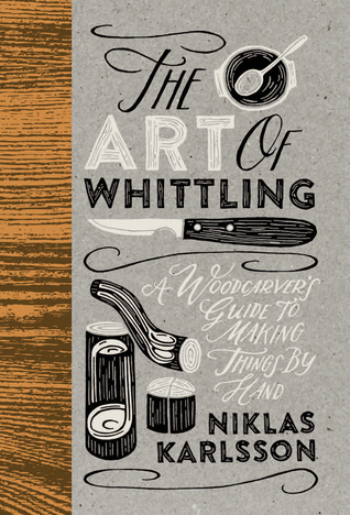 Full Download The Art of Whittling: A Woodcarver's Guide to Making Things by Hand - Niklas Karlsson | ePub