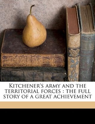 Full Download Kitchener's Army and the Territorial Forces: The Full Story of a Great Achievement - Edgar Wallace file in ePub