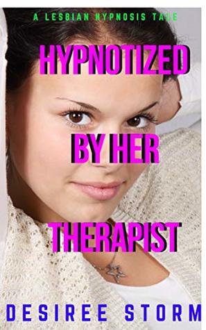 Read Hypnotized By Her Therapist: A Lesbian Hypnosis Tale - Desiree Storm | ePub