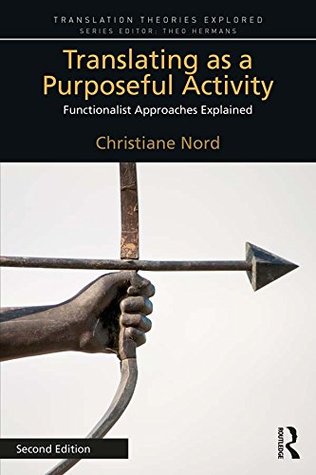 Full Download Translating as a Purposeful Activity: Functionalist Approaches Explained (Translation Theories Explored) - Christiane Nord | PDF