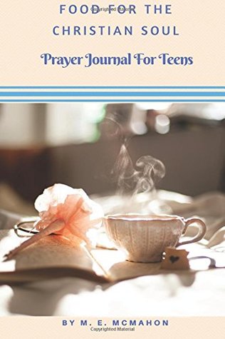 Read Online Food For The Christian Soul: Prayer Journal For Teens (Volume 4) - M E McMahon | PDF