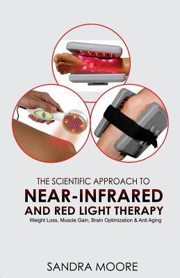 Read The Scientific Approach to Near-Infrared and Red Light Therapy: Weight Loss, Muscle Gain, Brain Optimization & Anti-Aging - Sandra Moore | ePub