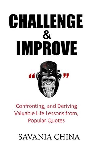 Full Download Challenge and Improve: Confronting, and Deriving Valuable Life Lessons from, Popular Quotes - Savania China | PDF