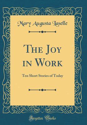 Read Online The Joy in Work: Ten Short Stories of Today (Classic Reprint) - Mary A. Laselle file in ePub