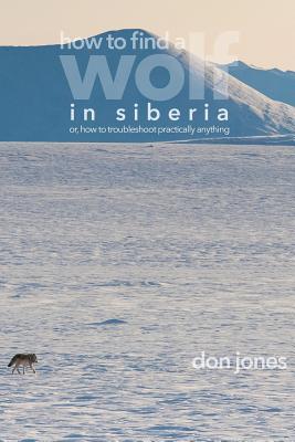 Full Download How to Find a Wolf in Siberia: Or, How to Troubleshoot Almost Anything - Don Jones | PDF