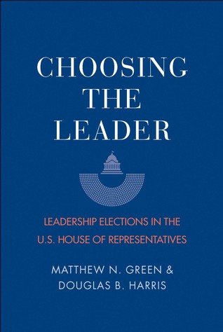 Read Online Choosing the Leader: Leadership Elections in the U.S. House of Representatives - Matthew N. Green file in PDF