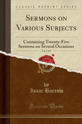 Download Sermons on Various Subjects, Vol. 2 of 5: Containing Twenty-Five Sermons on Several Occasions (Classic Reprint) - Isaac Barrow | PDF