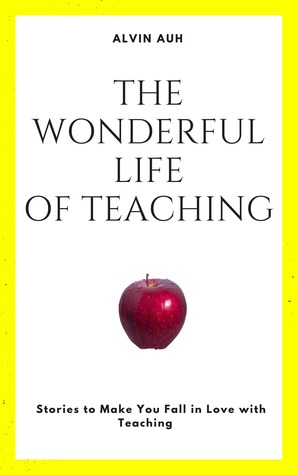 Full Download The Wonderful Life of Teaching: Stories to Make You Fall in Love with Teaching - Alvin Auh | ePub