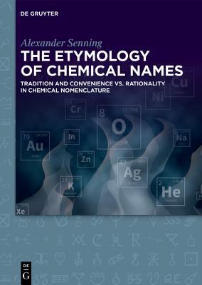 Read Online The Etymology of Chemical Names: Tradition and Convenience vs. Rationality in Chemical Nomenclature - Alexander Senning | PDF