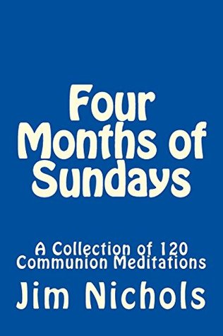 Read Four Months of Sundays: A collection of 120 communion meditations - Jim Nichols | ePub