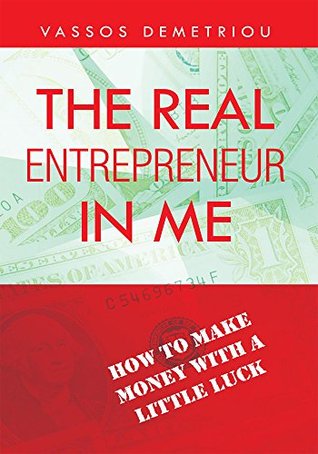 Read Online The Real Entrepreneur in Me: How to Make Money with a Little Luck - Vassos Demetriou file in ePub