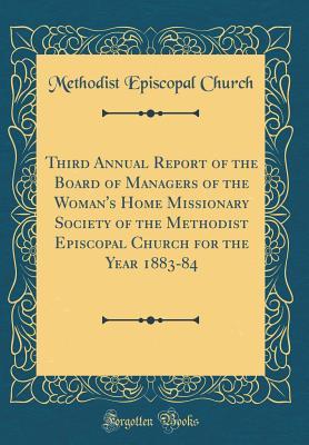 Read Third Annual Report of the Board of Managers of the Woman's Home Missionary Society of the Methodist Episcopal Church for the Year 1883-84 (Classic Reprint) - Methodist Episcopal Church file in ePub