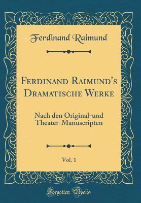 Download Ferdinand Raimund's Dramatische Werke, Vol. 1: Nach Den Original-Und Theater-Manuscripten (Classic Reprint) - Ferdinand Raimund file in ePub