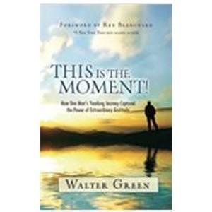 Full Download This is the Moment! How One Mans Yearlong Journey Captured the Power of Extraordinary Gratitude - Walter Green file in PDF