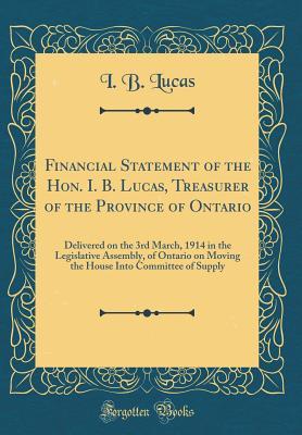 Full Download Financial Statement of the Hon. I. B. Lucas, Treasurer of the Province of Ontario: Delivered on the 3rd March, 1914 in the Legislative Assembly, of Ontario on Moving the House Into Committee of Supply (Classic Reprint) - I.B. Lucas | ePub