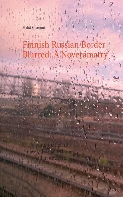 Download Finnish Russian Border Blurred: A Noveramatry: A combination of novel, drama and poetry all in one line - Mehdi Ghasemi | PDF