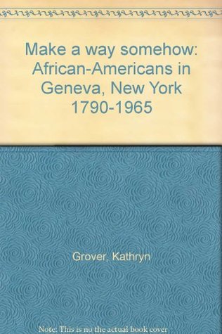 Read Online Make a way somehow: African-Americans in Geneva, New York 1790-1965 - Kathryn Grover file in ePub