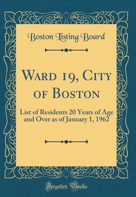 Read Online Ward 19, City of Boston: List of Residents 20 Years of Age and Over as of January 1, 1962 (Classic Reprint) - Boston Listing Board file in ePub