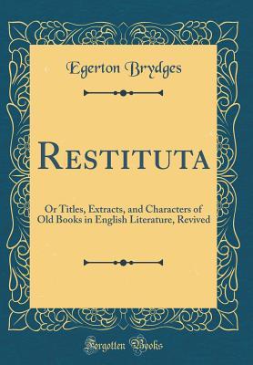 Full Download Restituta: Or Titles, Extracts, and Characters of Old Books in English Literature, Revived (Classic Reprint) - Egerton Brydges file in ePub