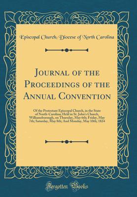 Full Download Journal of the Proceedings of the Annual Convention: Of the Protestant Episcopal Church, in the State of North-Carolina; Held in St. John's Church, Williamsborough, on Thursday, May 6th; Friday, May 7th; Saturday, May 8th; And Monday, May 10th; 1824 - Episcopal Church Diocese of North Carolina | PDF